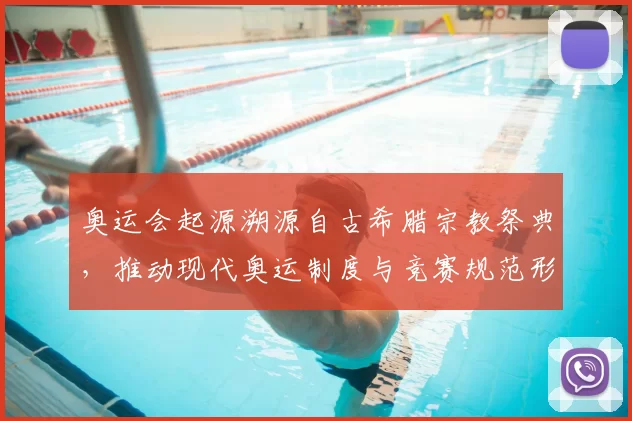 奥运会起源溯源自古希腊宗教祭典，推动现代奥运制度与竞赛规范形成