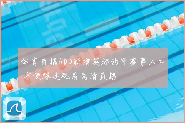 体育直播App新增英超西甲赛事入口 方便球迷观看高清直播
