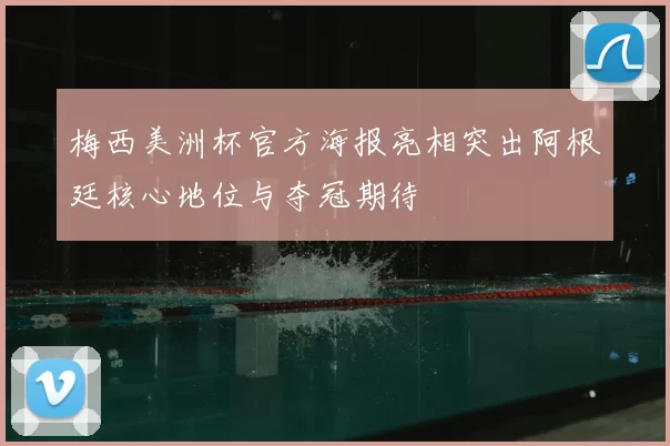 梅西美洲杯官方海报亮相突出阿根廷核心地位与夺冠期待