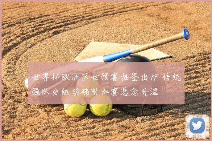 世界杯欧洲区世预赛抽签出炉 传统强队分组明确附加赛悬念升温