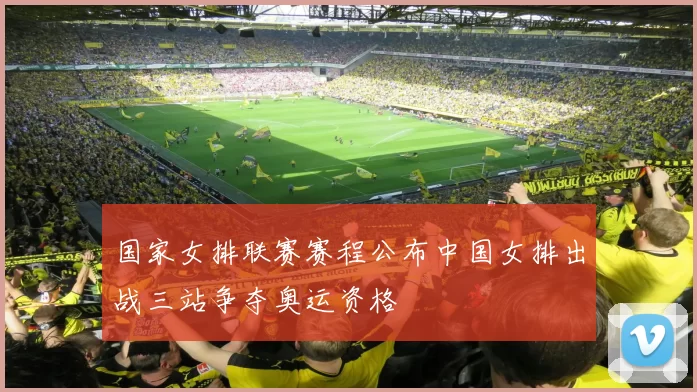 国家女排联赛赛程公布中国女排出战三站争夺奥运资格