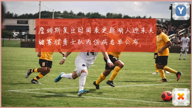 詹姆斯复出时间表更新湖人迎来关键赛程勇士队内伤病名单公布